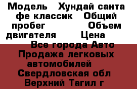  › Модель ­ Хундай санта фе классик › Общий пробег ­ 92 000 › Объем двигателя ­ 2 › Цена ­ 650 000 - Все города Авто » Продажа легковых автомобилей   . Свердловская обл.,Верхний Тагил г.